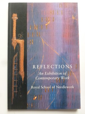 REFLECTIONS An Exhibition of Contemporary Work : Royal School of Needlework