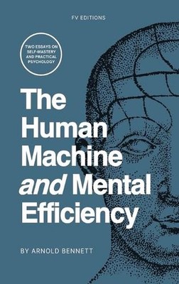 The Human Machine and Mental Efficiency: Two Essays on Self-Mastery and Practica