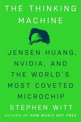 Thinking Machine : Jensen Huang, Nvidia, and the World's Most Coveted Microch...