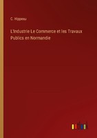 L'industrie Le Commerce Et Les Travaux Publics En Normandie C. Hippeau