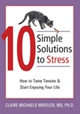 10 Simple Solutions to Stress : How to Tame Tension and Start Enj