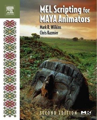 Mel Scripting for Maya Animators by Wilkins, Mark R.; Kazmier, Chris