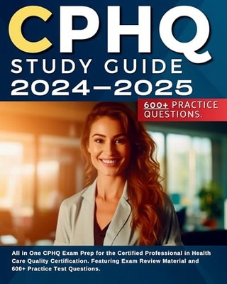 CPHQ Study Guide 2024-2025: All in One CPHQ Exam Prep for the Certified Profess