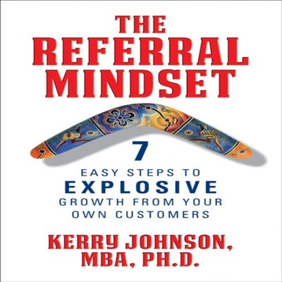 The Referral Mindset 7 Easy Steps to EXPLOSIVE Growth From Your O