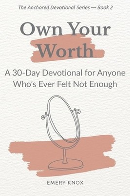 Own Your Worth: A 30-Day Devotional for Anyone Who's Ever Felt Not Enough: Faith