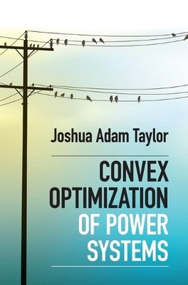 Convex Optimization of Power Systems by Joshua Adam Taylor - 9781107076877