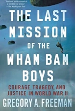 THE LAST MISSION OF THE WHAM BAM BOYS: COURAGE, TRAGEDY, By Gregory A. Freeman