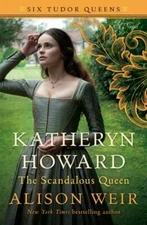 Katheryn Howard, The Scandalous Queen: A Novel (Six Tudor Queens), Weir, Alison,