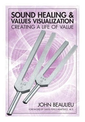 John Beaulieu Sound Healing & Values Visualization (Paperback)