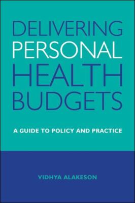 Delivering Personal Health Budgets: A Guide to Policy and Practice, Alakeson, Vi