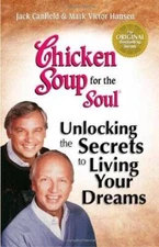 Chicken Soup for the Soul Unlocking the Secrets to Living Your Dreams - GOOD