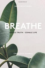 Breathe: Inhale Truth - Exhale Life - Paperback By Gambill, Charlotte - GOOD