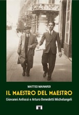 Il maestro del maestro. Giovanni Anfossi e Arturo Benedetti Michelangeli