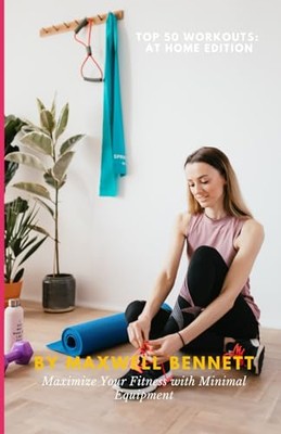 Bennett - Top 50 Workouts  At Home Edition  Maximize Your Fitness with - X555z