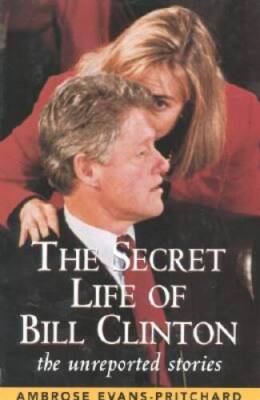 The Secret Life of Bill Clinton: The Unreported Stories - Hardcover - GOOD