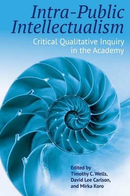 Intra-Public Intellectualism: Critical Qualitative Inquiry in the Academy by Tim