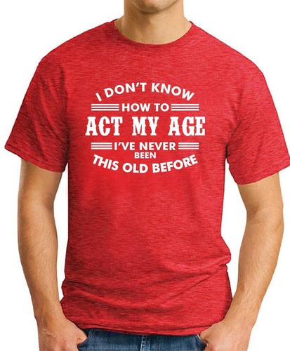 I DON'T KNOW HOW TO ACT MY AGE T-SHIRT Novelty Funny Birthday Gift Mens Top - Picture 15 of 21