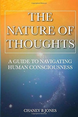 THE NATURE OF THOUGHTS: A GUIDE TO NAVIGATING HUMAN By Chaney B Jones BRAND NEW