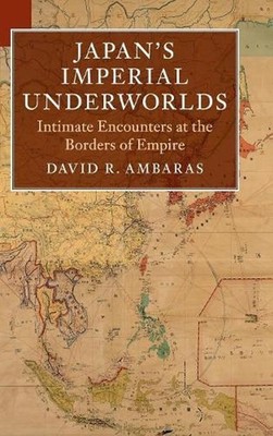 Japan's Imperial Underworlds: Intimate Encounters at the Borders of Empire by Da