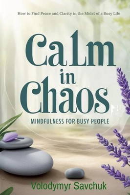 Calm in Chaos | Mindfulness for Busy People | Volodymyr Savchuk | Taschenbuch