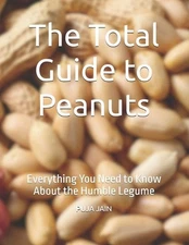 The Total Guide to Peanuts: Everything You Need to Know About the Humble Legume 