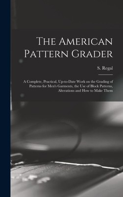 Regal - American Pattern Grader  a Complete Practical Up-to-date Wor - X555z