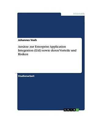 Ansätze zur Enterprise Application Integration [EAI] sowie deren Vorteile und R