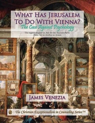 What Has Jerusalem To Do With Vienna?: The Case Against Psychology by James Vene