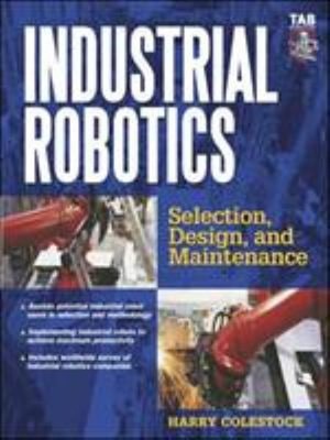 Industrial Robotics : Selection, Design, and Maintenance Harry Co