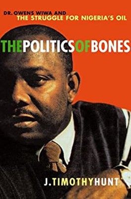 The Politics of Bones : Dr. Owens Wiwa and the Struggle for Niger