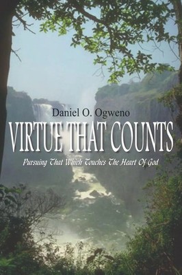 Virtue That Counts | Pursuing That Which Touches the Heart of God | Ogweno