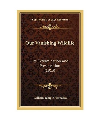Our Vanishing Wildlife: Its Extermination And Preservation [1913], Hornaday, Wil