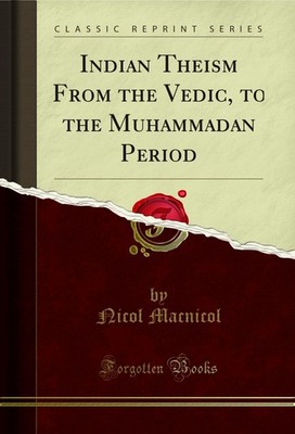 Indian Theism From the Vedic, to the Muhammadan Period (Classic Reprint)