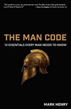 The Man Code: 12 Essentials Every Man Needs to Know Mark Henry