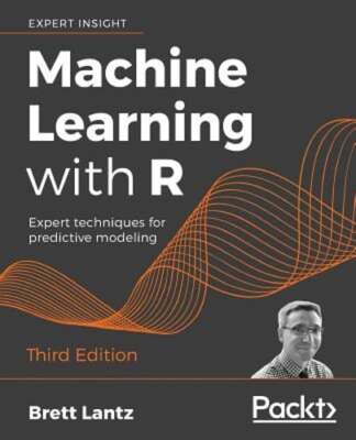 Machine Learning with R: Expert techniques for predictive modeling by Lantz