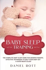 Baby Sleep Training: The Complete Baby Sleep Guide for Modern Parents Effective