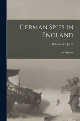 German Spies In England [Microform]: An Exposure