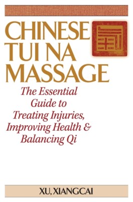 Chinese Tui Na Massage: The Essential Guide to Treating Injuries, Improving...