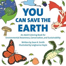 YOU CAN SAVE THE EARTH ADULT COLORING BOOK: FOR By Sean K. Smith & Leighanna