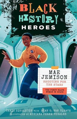 Black History Heroes: Mae Jemison: Shooting for the Stars: The First Black Woman