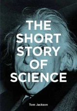 The Short Story of Science: A Pocket Guide to Key Histories, Experiments,: Used