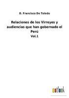 Relaciones De Los Virreyes Y Audiencias Que Han Gobernado El Perú D. Francisco D