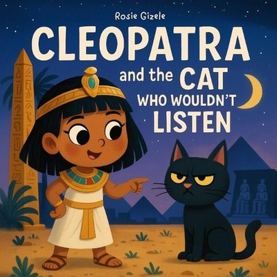 Cleopatra and the Cat Who Wouldn't Listen: The Hilarious, Ancient Egyptian Histo