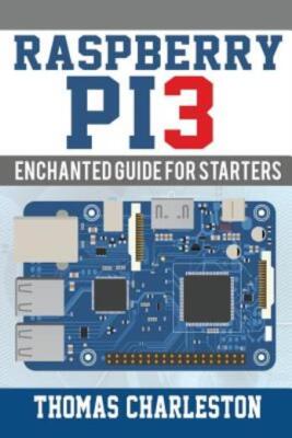 Raspberry Pi3: Enchanted Guide For Starters
