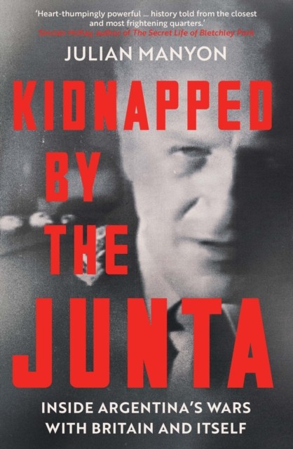 Kidnapped by the Junta by Julian Manyon (Hardback Book)