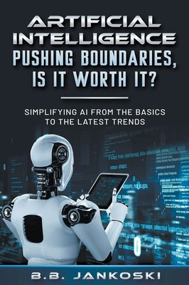 Artificial Intelligence Pushing Boundaries, Is It Worth It? | B. B. Jankoski