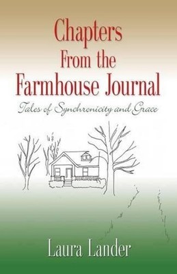 Chapters from the Farmhouse Journal: Tales of Synchronicity and Grace by Laura L