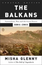 The Balkans: Nationalism, War, and the Great Powers, 1804-2011 by 