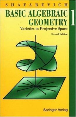 Basic Algebraic Geometry 1: Varieties in Projective Space by Igor R. Shafarevich