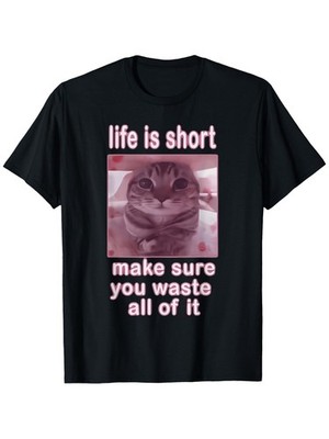 Life Is Short make sura you waste all of it T-Shirt, Suitable for Mens & Women